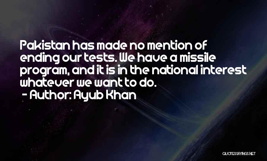 Ayub Khan Quotes: Pakistan Has Made No Mention Of Ending Our Tests. We Have A Missile Program, And It Is In The National
