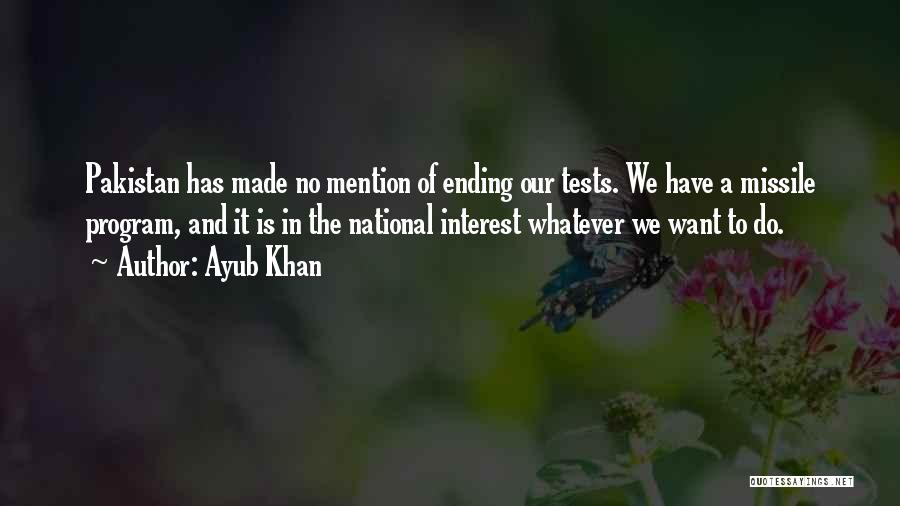 Ayub Khan Quotes: Pakistan Has Made No Mention Of Ending Our Tests. We Have A Missile Program, And It Is In The National