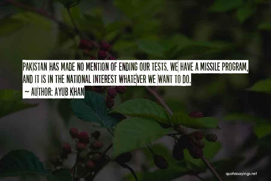 Ayub Khan Quotes: Pakistan Has Made No Mention Of Ending Our Tests. We Have A Missile Program, And It Is In The National
