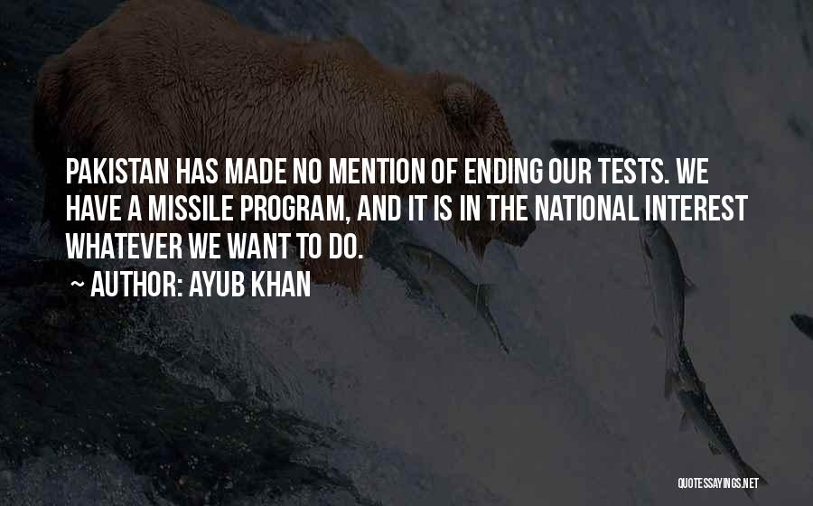 Ayub Khan Quotes: Pakistan Has Made No Mention Of Ending Our Tests. We Have A Missile Program, And It Is In The National