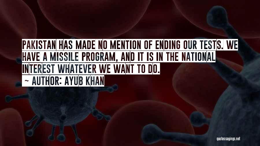 Ayub Khan Quotes: Pakistan Has Made No Mention Of Ending Our Tests. We Have A Missile Program, And It Is In The National