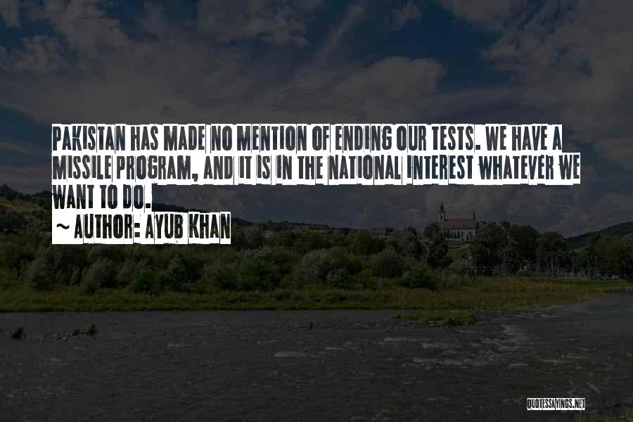 Ayub Khan Quotes: Pakistan Has Made No Mention Of Ending Our Tests. We Have A Missile Program, And It Is In The National