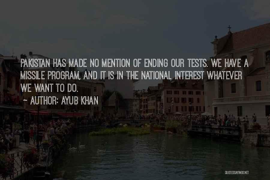 Ayub Khan Quotes: Pakistan Has Made No Mention Of Ending Our Tests. We Have A Missile Program, And It Is In The National