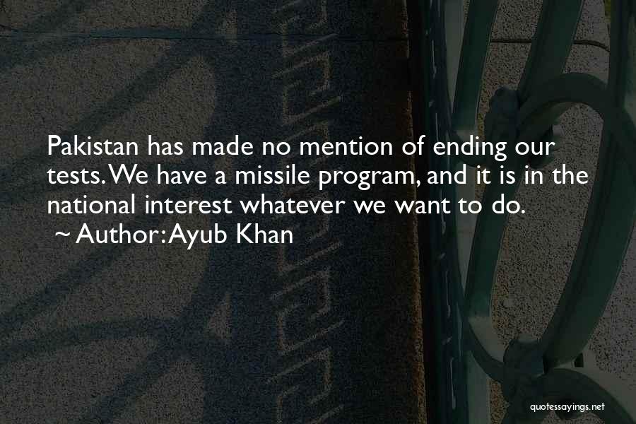 Ayub Khan Quotes: Pakistan Has Made No Mention Of Ending Our Tests. We Have A Missile Program, And It Is In The National