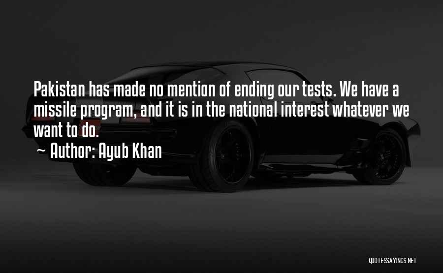 Ayub Khan Quotes: Pakistan Has Made No Mention Of Ending Our Tests. We Have A Missile Program, And It Is In The National