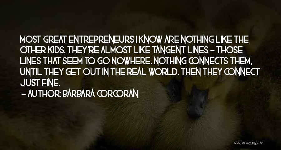 Barbara Corcoran Quotes: Most Great Entrepreneurs I Know Are Nothing Like The Other Kids. They're Almost Like Tangent Lines - Those Lines That
