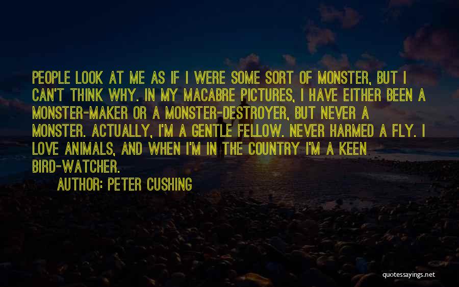 Peter Cushing Quotes: People Look At Me As If I Were Some Sort Of Monster, But I Can't Think Why. In My Macabre