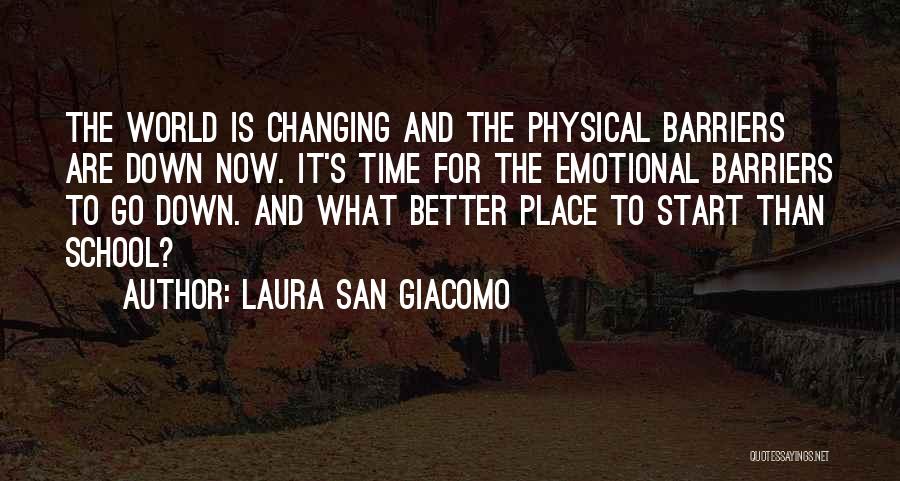 Laura San Giacomo Quotes: The World Is Changing And The Physical Barriers Are Down Now. It's Time For The Emotional Barriers To Go Down.