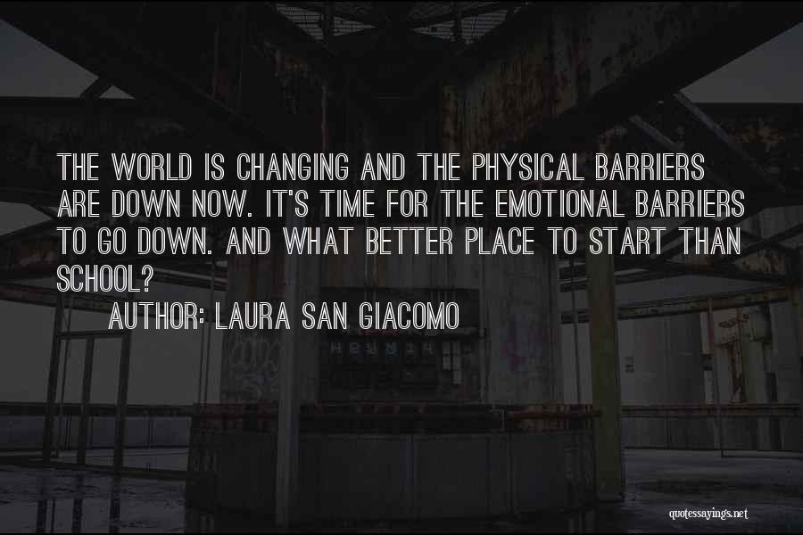 Laura San Giacomo Quotes: The World Is Changing And The Physical Barriers Are Down Now. It's Time For The Emotional Barriers To Go Down.