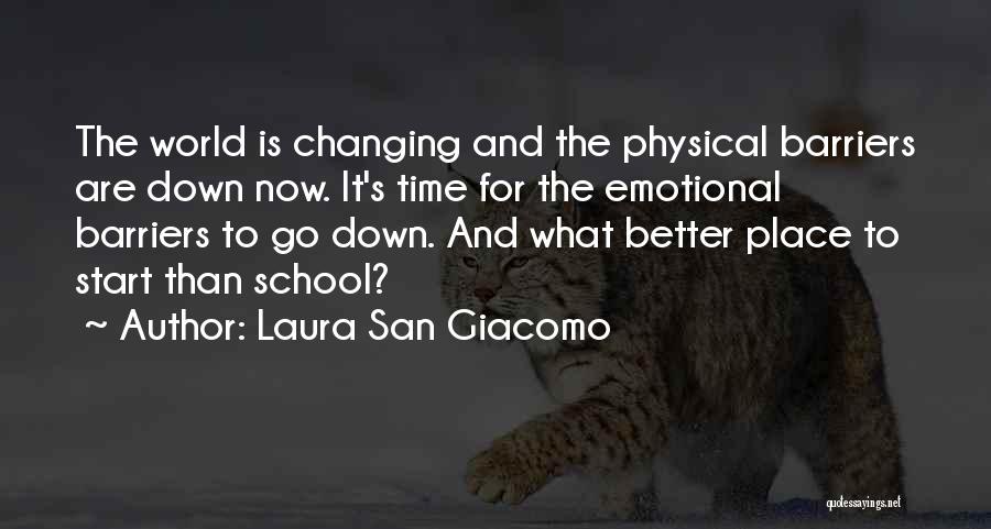 Laura San Giacomo Quotes: The World Is Changing And The Physical Barriers Are Down Now. It's Time For The Emotional Barriers To Go Down.