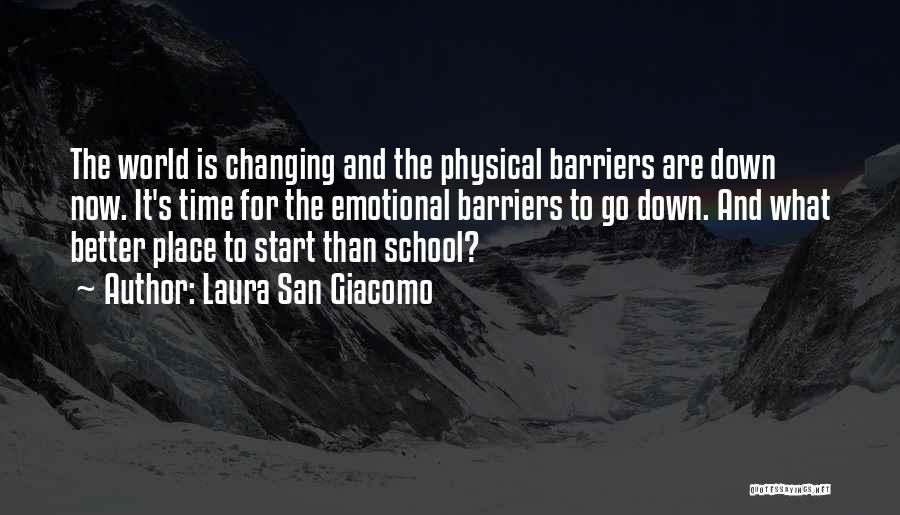 Laura San Giacomo Quotes: The World Is Changing And The Physical Barriers Are Down Now. It's Time For The Emotional Barriers To Go Down.