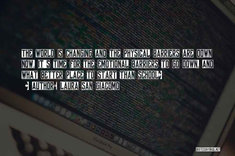 Laura San Giacomo Quotes: The World Is Changing And The Physical Barriers Are Down Now. It's Time For The Emotional Barriers To Go Down.