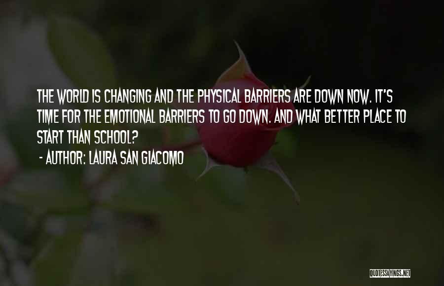 Laura San Giacomo Quotes: The World Is Changing And The Physical Barriers Are Down Now. It's Time For The Emotional Barriers To Go Down.