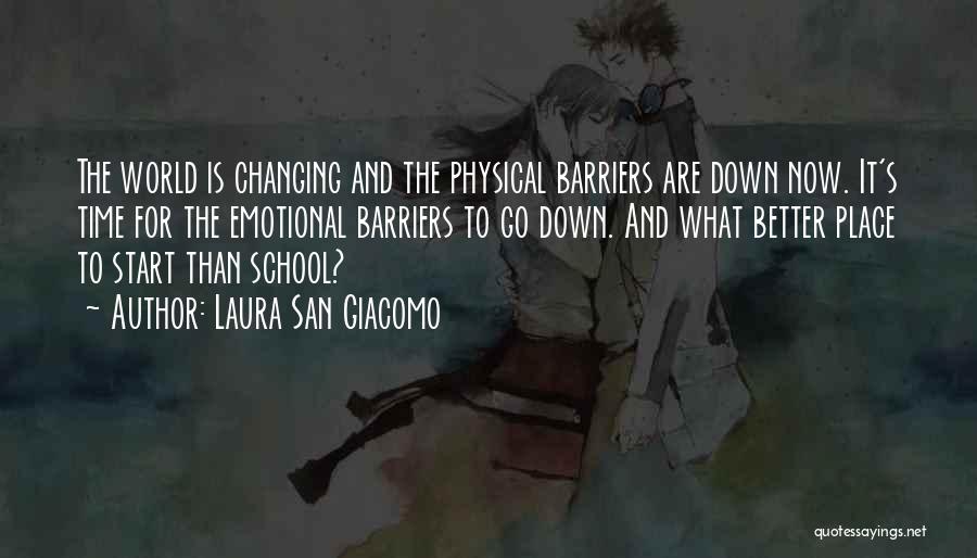 Laura San Giacomo Quotes: The World Is Changing And The Physical Barriers Are Down Now. It's Time For The Emotional Barriers To Go Down.