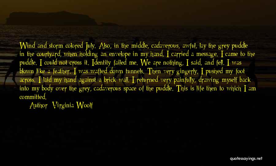 Virginia Woolf Quotes: Wind And Storm Colored July. Also, In The Middle, Cadaverous, Awful, Lay The Grey Puddle In The Courtyard, When Holding