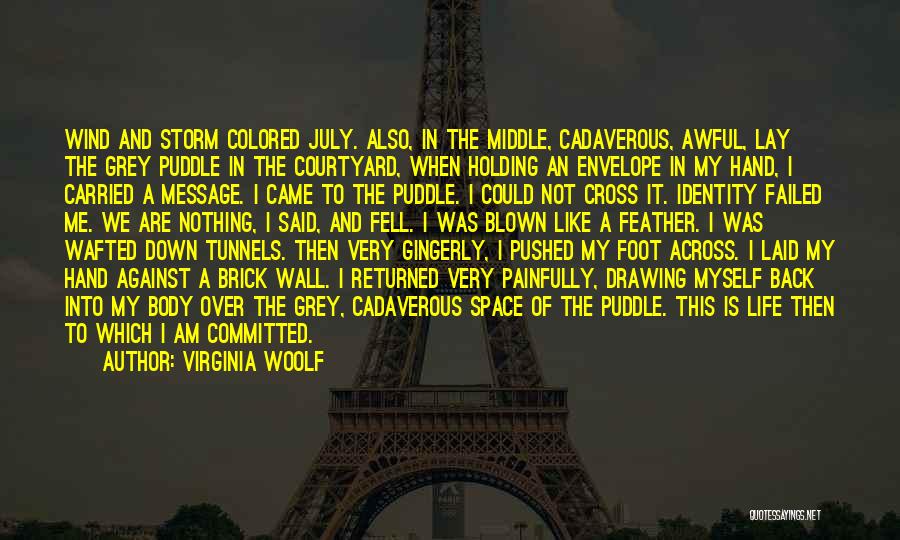 Virginia Woolf Quotes: Wind And Storm Colored July. Also, In The Middle, Cadaverous, Awful, Lay The Grey Puddle In The Courtyard, When Holding