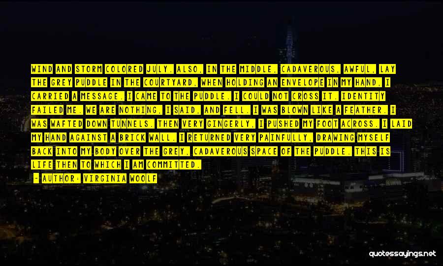 Virginia Woolf Quotes: Wind And Storm Colored July. Also, In The Middle, Cadaverous, Awful, Lay The Grey Puddle In The Courtyard, When Holding