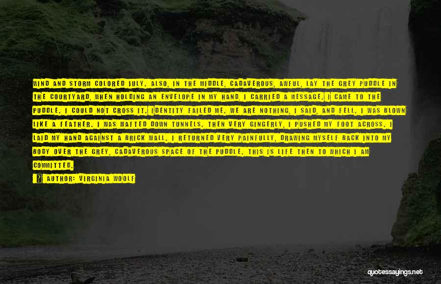 Virginia Woolf Quotes: Wind And Storm Colored July. Also, In The Middle, Cadaverous, Awful, Lay The Grey Puddle In The Courtyard, When Holding