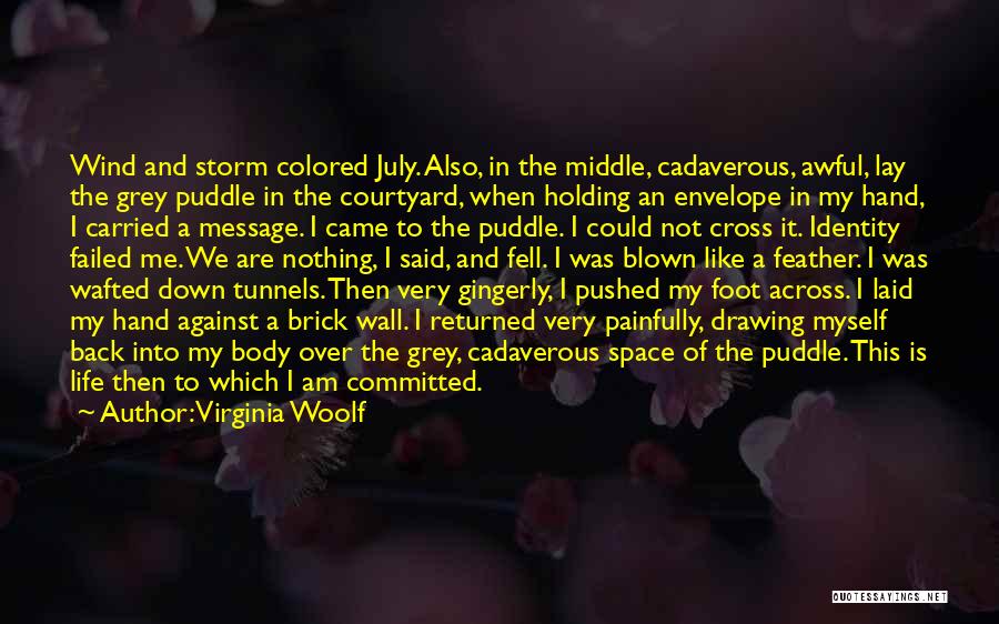 Virginia Woolf Quotes: Wind And Storm Colored July. Also, In The Middle, Cadaverous, Awful, Lay The Grey Puddle In The Courtyard, When Holding