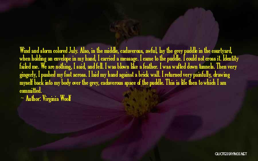 Virginia Woolf Quotes: Wind And Storm Colored July. Also, In The Middle, Cadaverous, Awful, Lay The Grey Puddle In The Courtyard, When Holding