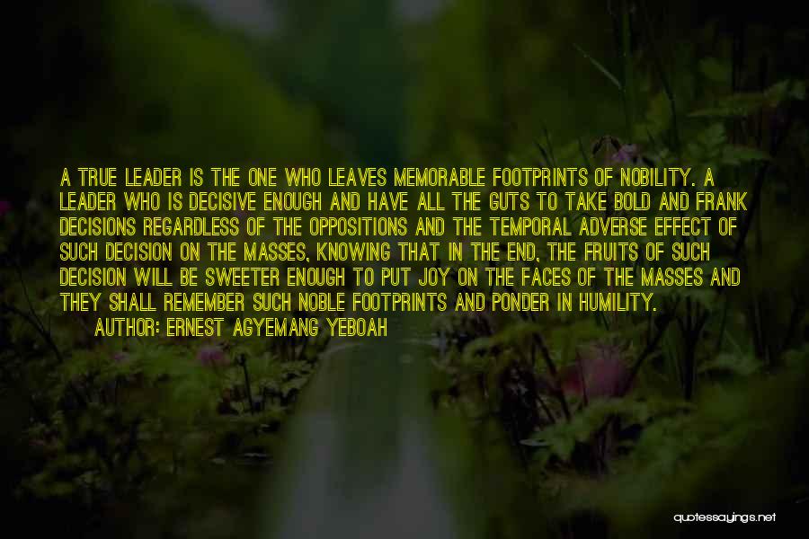 Ernest Agyemang Yeboah Quotes: A True Leader Is The One Who Leaves Memorable Footprints Of Nobility. A Leader Who Is Decisive Enough And Have