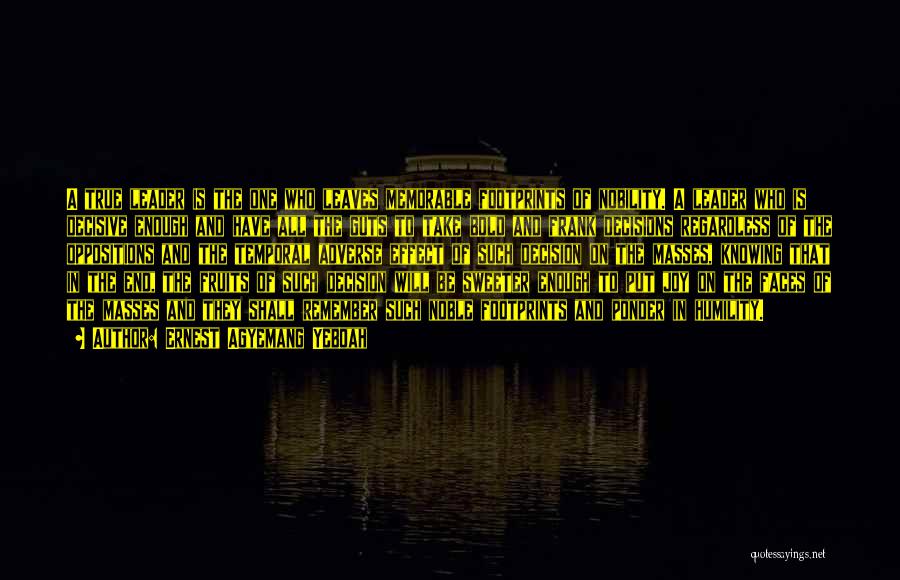 Ernest Agyemang Yeboah Quotes: A True Leader Is The One Who Leaves Memorable Footprints Of Nobility. A Leader Who Is Decisive Enough And Have