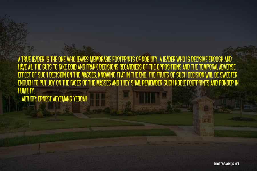 Ernest Agyemang Yeboah Quotes: A True Leader Is The One Who Leaves Memorable Footprints Of Nobility. A Leader Who Is Decisive Enough And Have