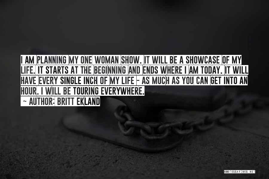 Britt Ekland Quotes: I Am Planning My One Woman Show. It Will Be A Showcase Of My Life. It Starts At The Beginning