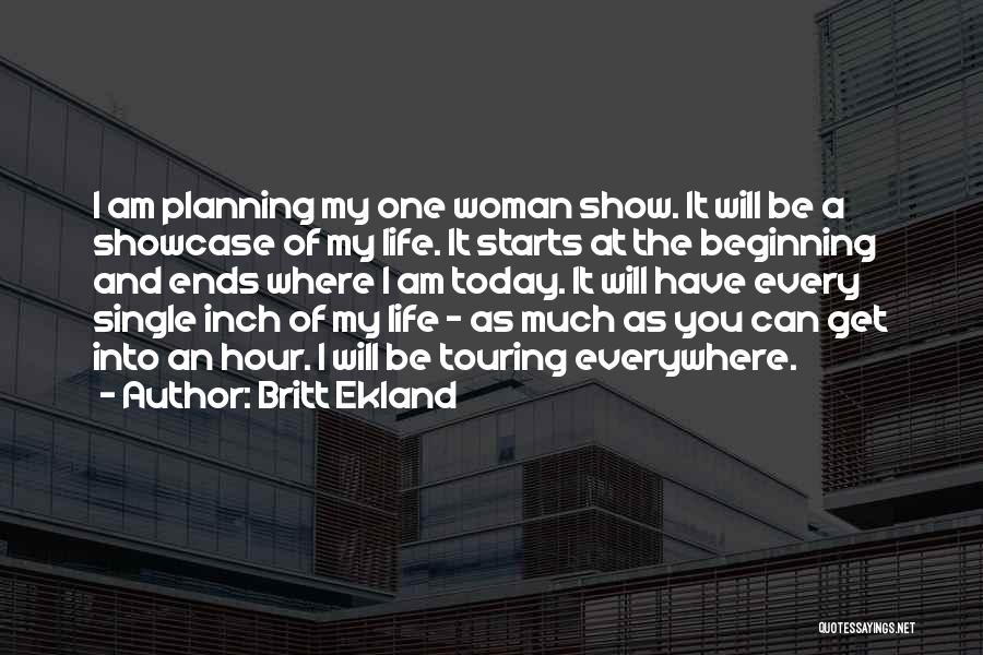 Britt Ekland Quotes: I Am Planning My One Woman Show. It Will Be A Showcase Of My Life. It Starts At The Beginning