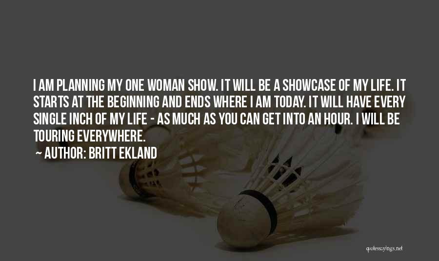 Britt Ekland Quotes: I Am Planning My One Woman Show. It Will Be A Showcase Of My Life. It Starts At The Beginning