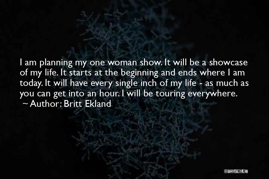 Britt Ekland Quotes: I Am Planning My One Woman Show. It Will Be A Showcase Of My Life. It Starts At The Beginning