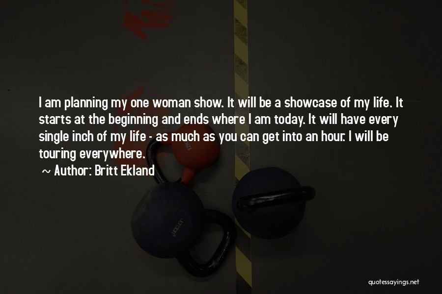 Britt Ekland Quotes: I Am Planning My One Woman Show. It Will Be A Showcase Of My Life. It Starts At The Beginning