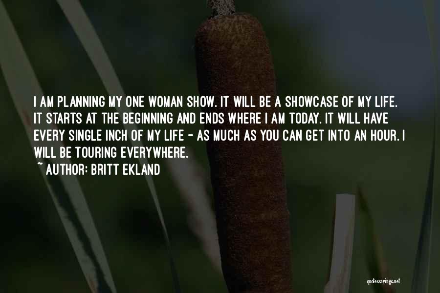 Britt Ekland Quotes: I Am Planning My One Woman Show. It Will Be A Showcase Of My Life. It Starts At The Beginning