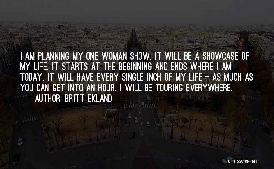 Britt Ekland Quotes: I Am Planning My One Woman Show. It Will Be A Showcase Of My Life. It Starts At The Beginning