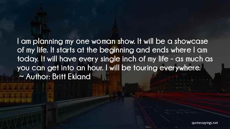 Britt Ekland Quotes: I Am Planning My One Woman Show. It Will Be A Showcase Of My Life. It Starts At The Beginning