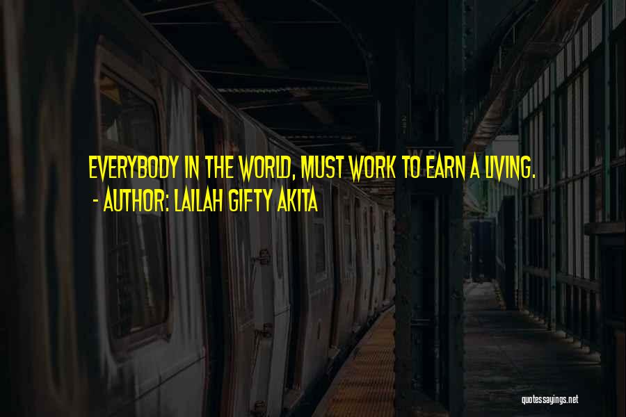 Lailah Gifty Akita Quotes: Everybody In The World, Must Work To Earn A Living.