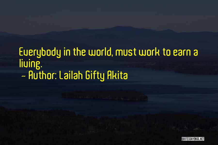 Lailah Gifty Akita Quotes: Everybody In The World, Must Work To Earn A Living.