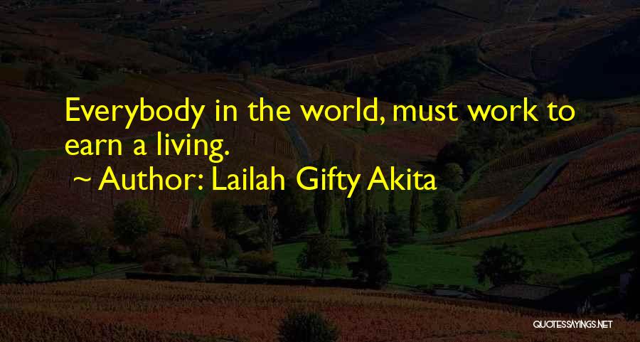 Lailah Gifty Akita Quotes: Everybody In The World, Must Work To Earn A Living.