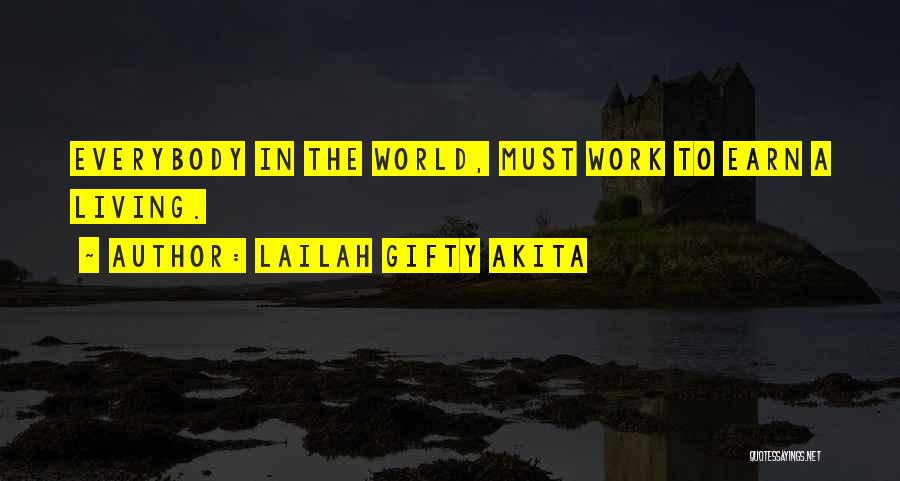 Lailah Gifty Akita Quotes: Everybody In The World, Must Work To Earn A Living.