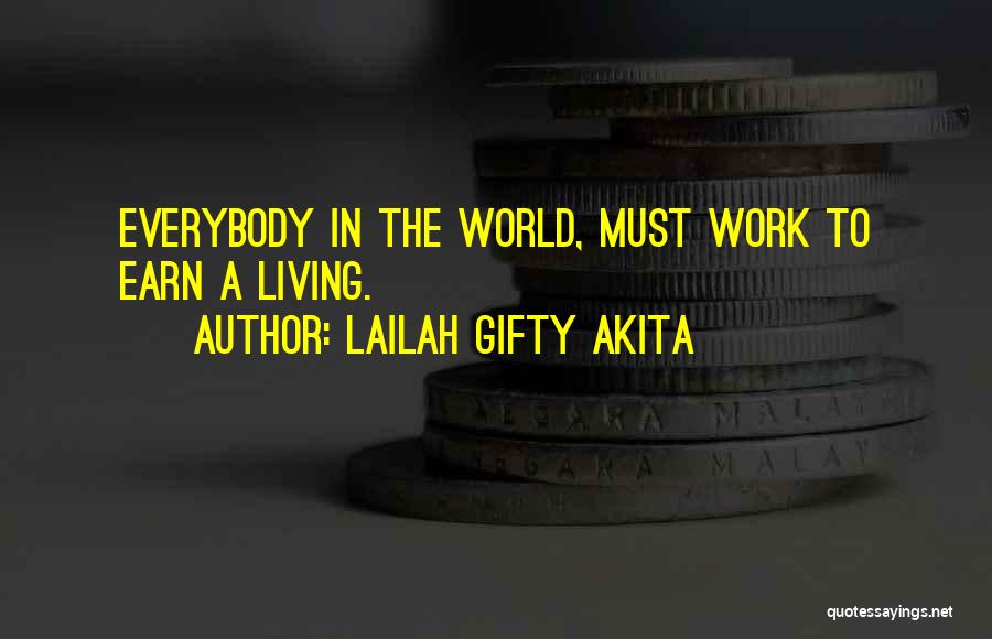 Lailah Gifty Akita Quotes: Everybody In The World, Must Work To Earn A Living.
