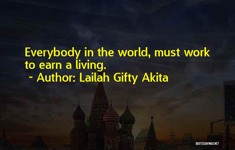 Lailah Gifty Akita Quotes: Everybody In The World, Must Work To Earn A Living.