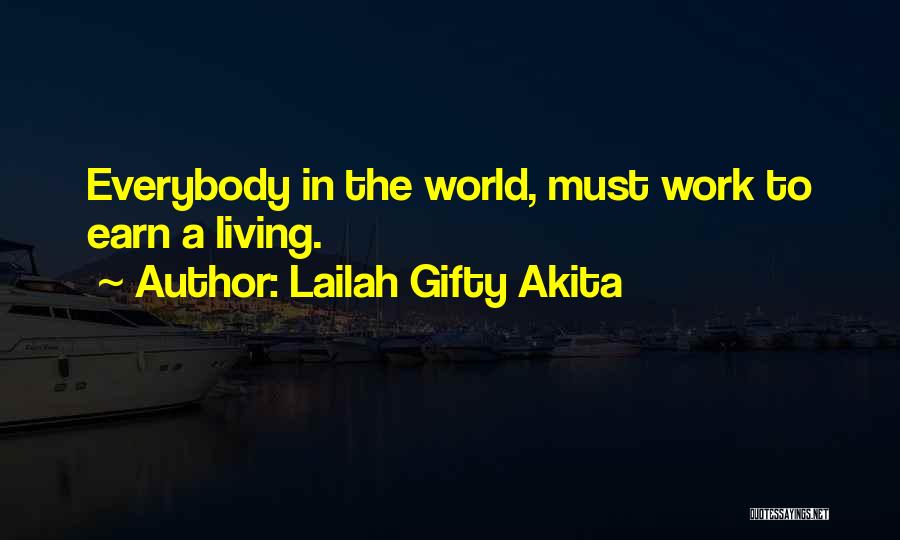 Lailah Gifty Akita Quotes: Everybody In The World, Must Work To Earn A Living.