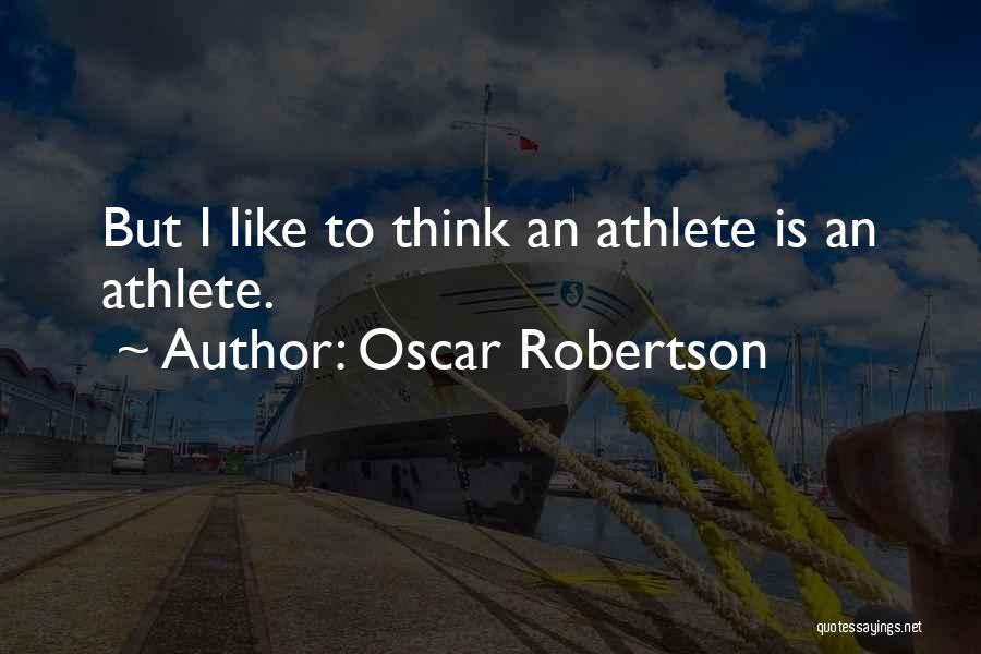 Oscar Robertson Quotes: But I Like To Think An Athlete Is An Athlete.