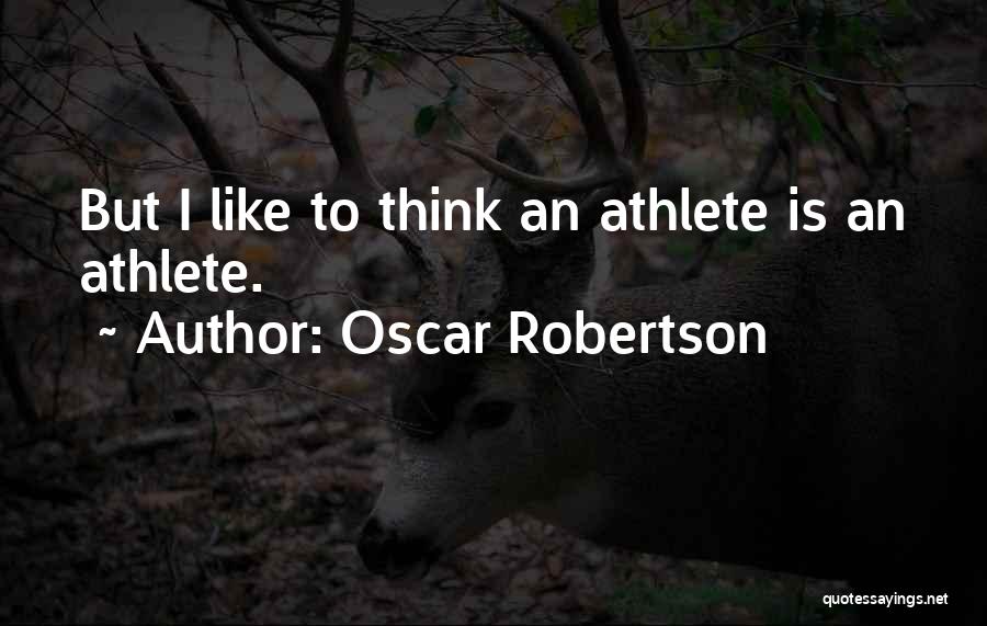 Oscar Robertson Quotes: But I Like To Think An Athlete Is An Athlete.