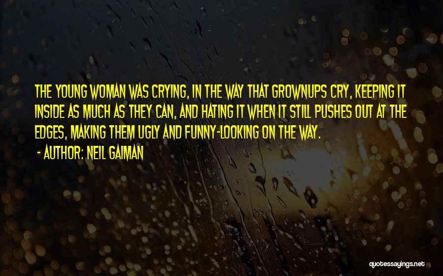 Neil Gaiman Quotes: The Young Woman Was Crying, In The Way That Grownups Cry, Keeping It Inside As Much As They Can, And