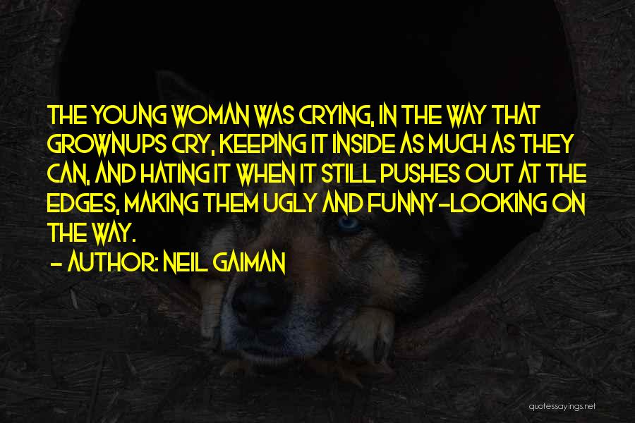Neil Gaiman Quotes: The Young Woman Was Crying, In The Way That Grownups Cry, Keeping It Inside As Much As They Can, And