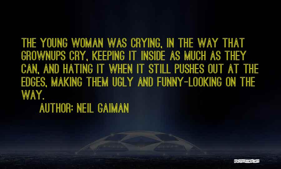 Neil Gaiman Quotes: The Young Woman Was Crying, In The Way That Grownups Cry, Keeping It Inside As Much As They Can, And