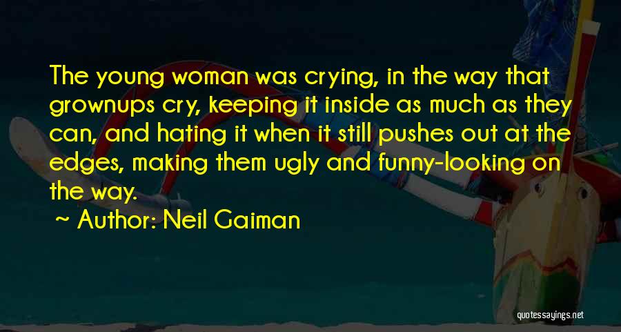Neil Gaiman Quotes: The Young Woman Was Crying, In The Way That Grownups Cry, Keeping It Inside As Much As They Can, And
