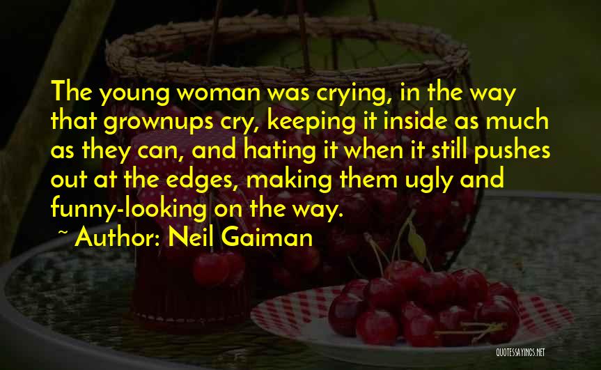 Neil Gaiman Quotes: The Young Woman Was Crying, In The Way That Grownups Cry, Keeping It Inside As Much As They Can, And