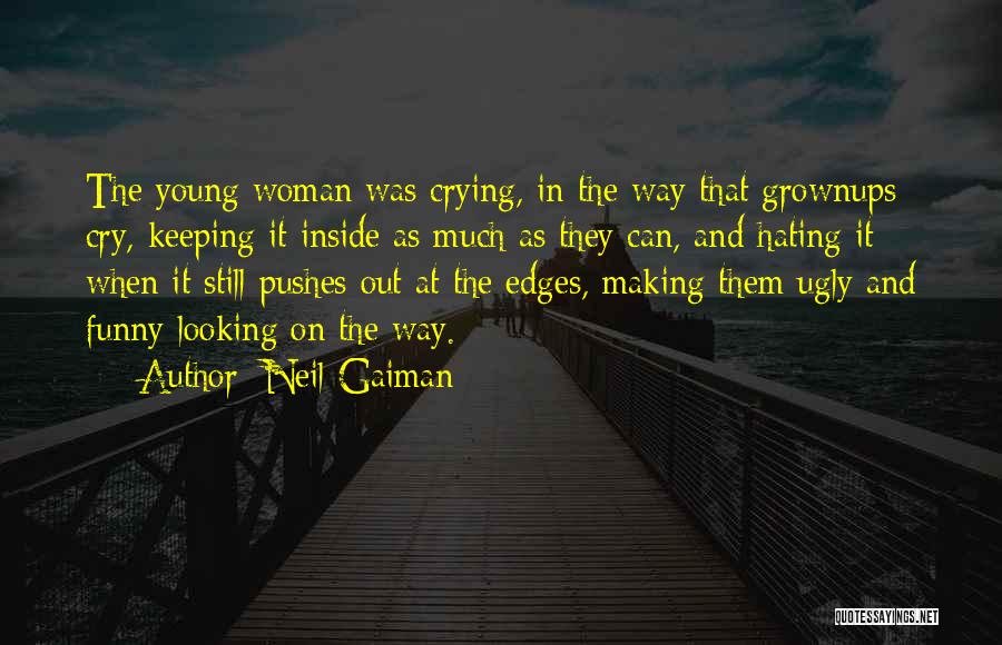Neil Gaiman Quotes: The Young Woman Was Crying, In The Way That Grownups Cry, Keeping It Inside As Much As They Can, And